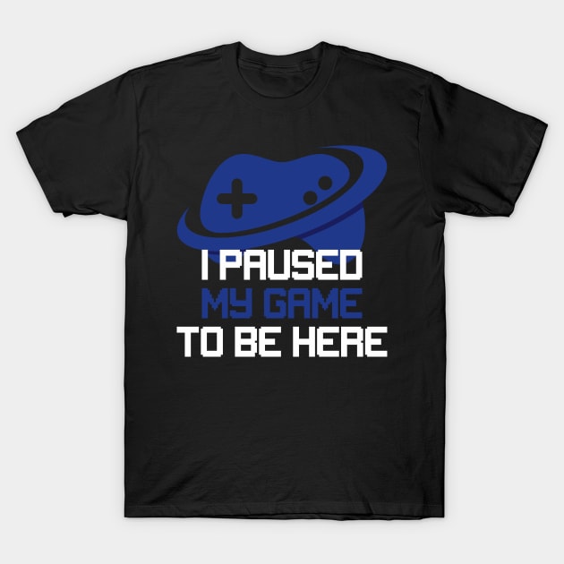 I Paused My Game T-Shirt by jrsv22